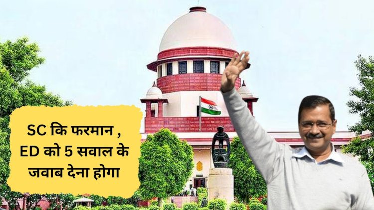 supreme court asks five questions to ed answer to which will decide kejriwals jail or bail