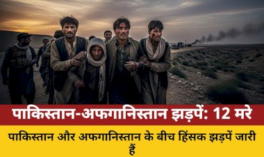 pak afghan seema par bhishan jhadpen 12 nagrik mare gaye 100 ghayal